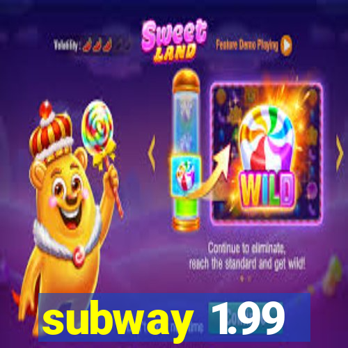 subway 1.99